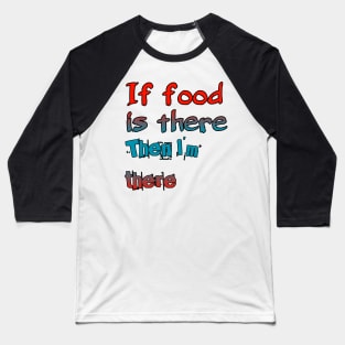 If Food Is There Then I'm There Baseball T-Shirt